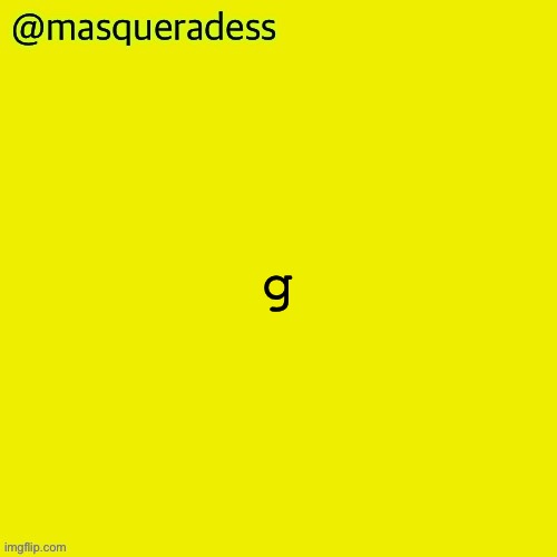 masq piss temp | g | image tagged in masq piss temp | made w/ Imgflip meme maker