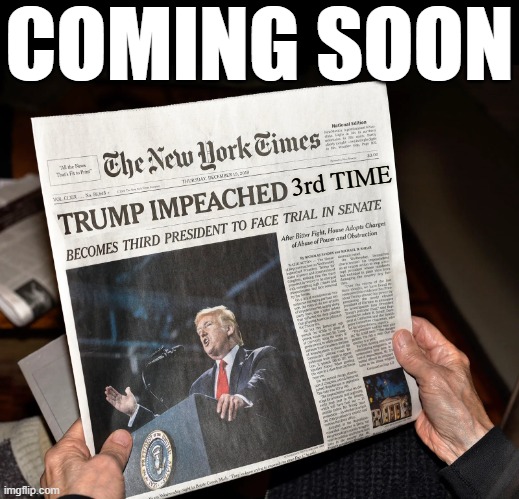 COMING SOON | COMING SOON; 3rd TIME | image tagged in coming soon,trump,impeachment,impeach trump,trump impeachment,impeach | made w/ Imgflip meme maker