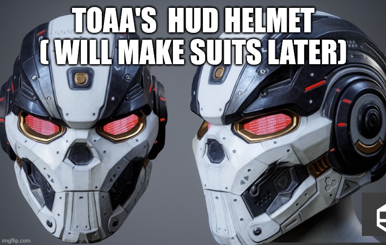 TOAA'S  HUD HELMET ( WILL MAKE SUITS LATER) | image tagged in sans of topic if necessary | made w/ Imgflip meme maker