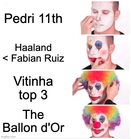 Clown Applying Makeup | Pedri 11th; Haaland < Fabian Ruiz; Vitinha top 3; The Ballon d'Or | image tagged in memes,clown applying makeup | made w/ Imgflip meme maker