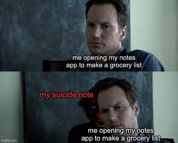 oops. | me opening my notes app to make a grocery list; my suicide note; me opening my notes app to make a grocery list | image tagged in dark humor | made w/ Imgflip meme maker