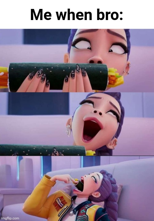Rumi devour | Me when bro: | image tagged in rumi devour | made w/ Imgflip meme maker