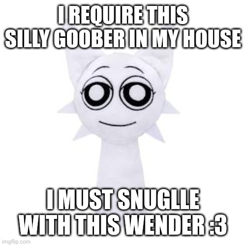 Plush | I REQUIRE THIS SILLY GOOBER IN MY HOUSE; I MUST SNUGLLE WITH THIS WENDER :3 | image tagged in wenda plush | made w/ Imgflip meme maker