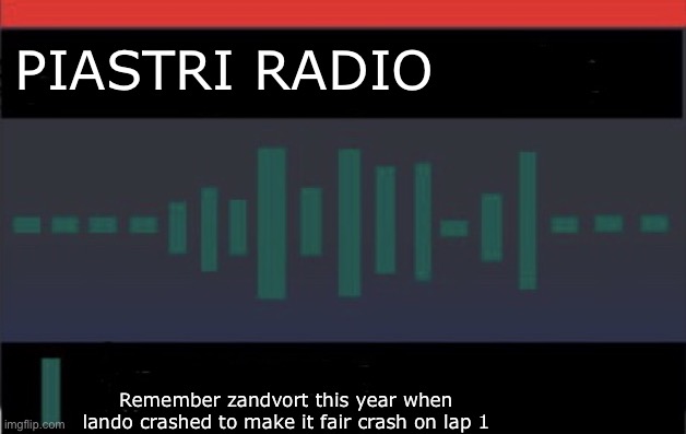 Piastri’s radio before baku 2025 | PIASTRI RADIO; Remember zandvort this year when lando crashed to make it fair crash on lap 1 | image tagged in f1 meme championship radio call | made w/ Imgflip meme maker