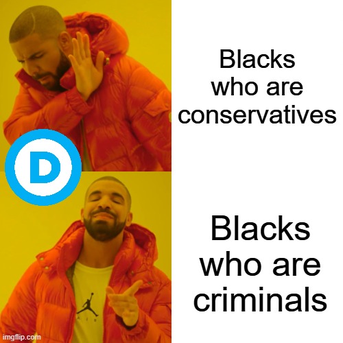 Drake Hotline Bling | Blacks who are conservatives; Blacks who are criminals | image tagged in memes,drake hotline bling | made w/ Imgflip meme maker