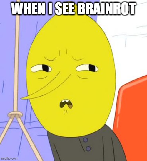 i hate brainrot | WHEN I SEE BRAINROT | image tagged in autistic lemongrab | made w/ Imgflip meme maker