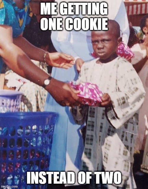 angry kid recieving gift | ME GETTING ONE COOKIE; INSTEAD OF TWO | image tagged in angry kid recieving gift | made w/ Imgflip meme maker