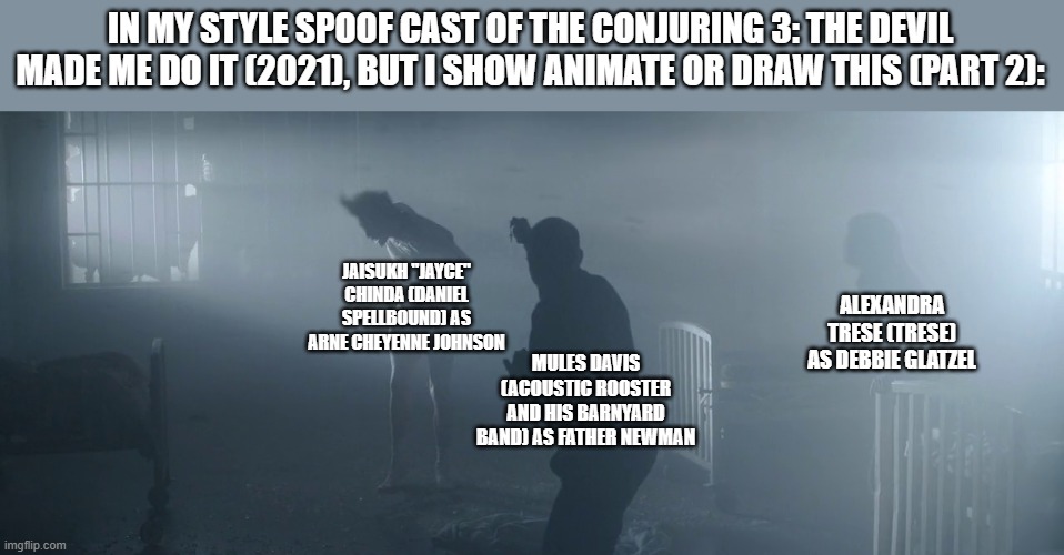 Should Animate/Draw This in Lorick Style Spoof Cast #20 | IN MY STYLE SPOOF CAST OF THE CONJURING 3: THE DEVIL MADE ME DO IT (2021), BUT I SHOW ANIMATE OR DRAW THIS (PART 2):; JAISUKH "JAYCE" CHINDA (DANIEL SPELLBOUND) AS ARNE CHEYENNE JOHNSON; ALEXANDRA TRESE (TRESE) AS DEBBIE GLATZEL; MULES DAVIS (ACOUSTIC ROOSTER AND HIS BARNYARD BAND) AS FATHER NEWMAN | image tagged in should animate/draw this in lorick style spoof cast,memes,meme,spoof cast,the conjuring the devil made me do it,screenshot | made w/ Imgflip meme maker