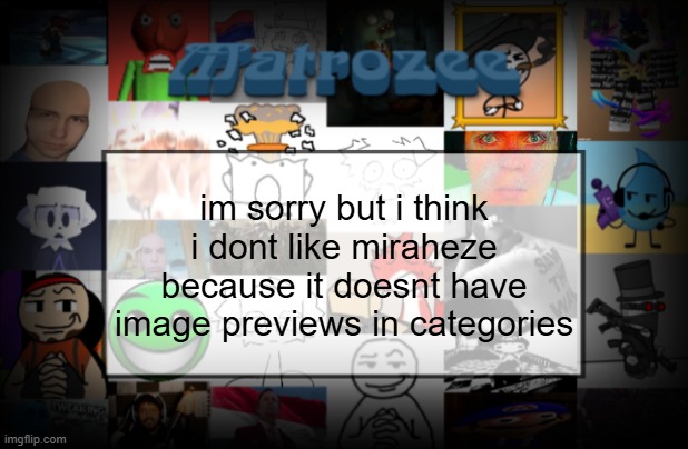Matrozee Template V2 | im sorry but i think i dont like miraheze because it doesnt have image previews in categories | image tagged in matrozee template v2 | made w/ Imgflip meme maker