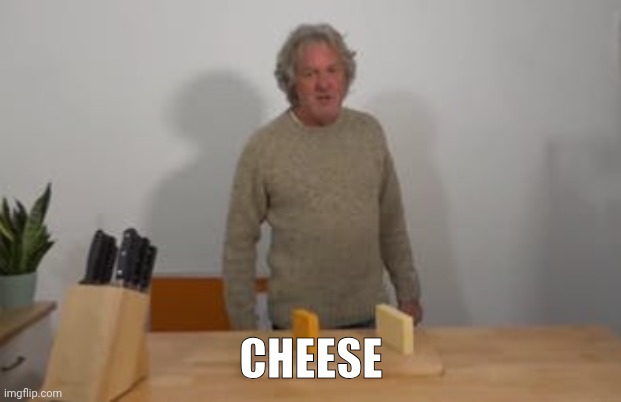 James May says, “Cheese!” | CHEESE | image tagged in james may says cheese | made w/ Imgflip meme maker