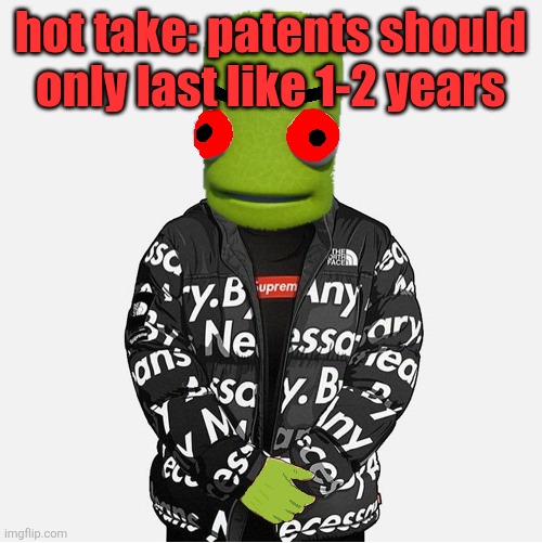 EVIL epilektoi drip | hot take: patents should only last like 1-2 years | image tagged in evil epilektoi drip | made w/ Imgflip meme maker