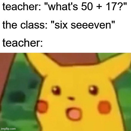 why tf do kids say it bruh? | teacher: "what's 50 + 17?"; the class: "six seeeven"; teacher: | image tagged in memes,surprised pikachu,funny,67,bro,brainrot | made w/ Imgflip meme maker