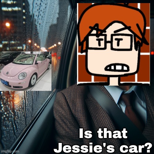 guy looking out a car window while being sad and its raining out | Is that Jessie's car? | image tagged in guy looking out a car window while being sad and its raining out | made w/ Imgflip meme maker