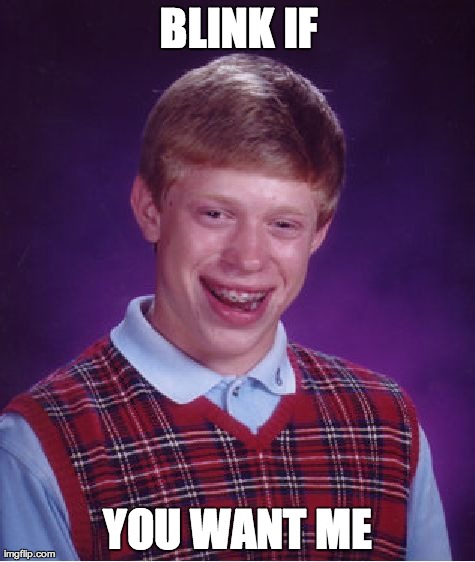 Bad Luck Brian Meme | BLINK IF YOU WANT ME | image tagged in memes,bad luck brian | made w/ Imgflip meme maker
