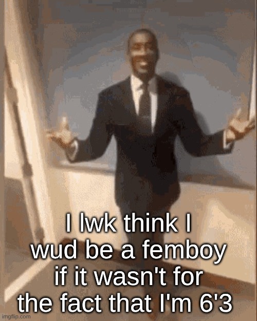 must...act...straight... | I lwk think I wud be a femboy if it wasn't for the fact that I'm 6'3 | image tagged in smiling black guy in suit | made w/ Imgflip meme maker