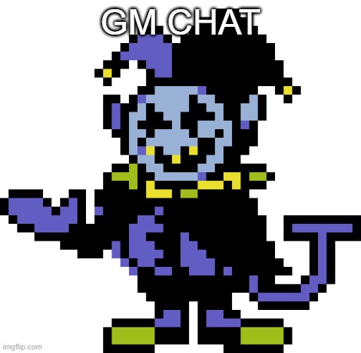Jevil meme | GM CHAT | image tagged in jevil meme | made w/ Imgflip meme maker