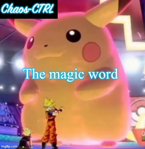 ChaosCTRL Pikachu | The magic word | image tagged in chaosctrl pikachu | made w/ Imgflip meme maker