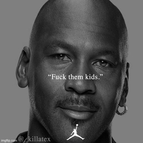 Fuck them kids | image tagged in fuck them kids | made w/ Imgflip meme maker