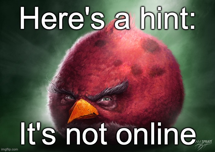 Real Terrence | Here's a hint: It's not online | image tagged in real terrence | made w/ Imgflip meme maker