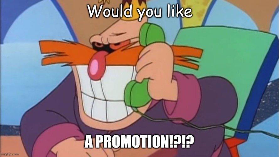 Phone Robotnik | Would you like A PROMOTION!?!? | image tagged in phone robotnik | made w/ Imgflip meme maker