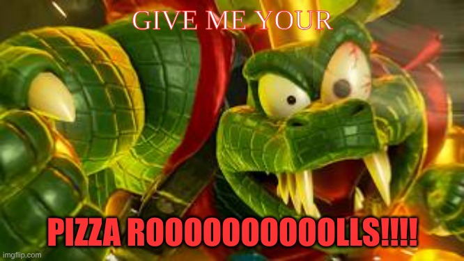 KING K ROOOOOOOOL | GIVE ME YOUR; PIZZA ROOOOOOOOOOLLS!!!! | image tagged in king k rooooooool | made w/ Imgflip meme maker
