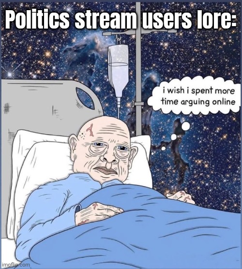 Imagine wasting your time arguing about which side of the false dichotomy to glaze | Politics stream users lore: | image tagged in memes,politics,life wasted,muh ideology | made w/ Imgflip meme maker