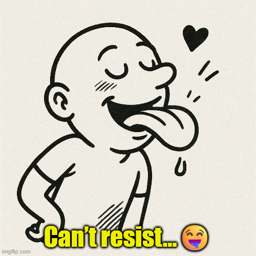 Licking the Screen | Can’t resist…🤤 | image tagged in licking the screen | made w/ Imgflip meme maker