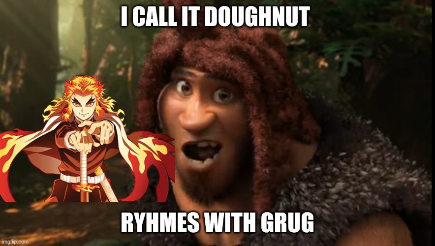 I call it a doughnut | I CALL IT DOUGHNUT; RYHMES WITH GRUG | image tagged in rhymes with grug | made w/ Imgflip meme maker
