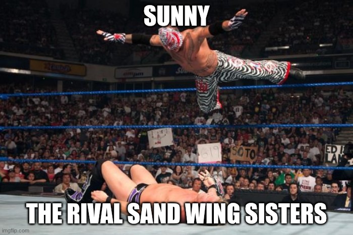 Body slam | SUNNY; THE RIVAL SAND WING SISTERS | image tagged in body slam | made w/ Imgflip meme maker
