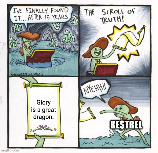 Glory | Glory is a great dragon. KESTREL | image tagged in memes,the scroll of truth | made w/ Imgflip meme maker