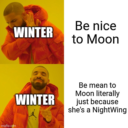 Winter WHYY | Be nice to Moon; WINTER; Be mean to Moon literally just because she's a NightWing; WINTER | image tagged in memes,drake hotline bling | made w/ Imgflip meme maker