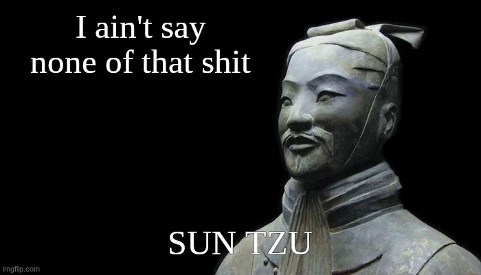 Sun Tzu Says | I ain't say none of that shit SUN TZU | image tagged in sun tzu says | made w/ Imgflip meme maker
