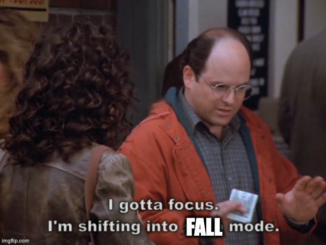 I gotta focus, I'm shifting into soup mode | FALL | image tagged in i gotta focus i'm shifting into soup mode | made w/ Imgflip meme maker
