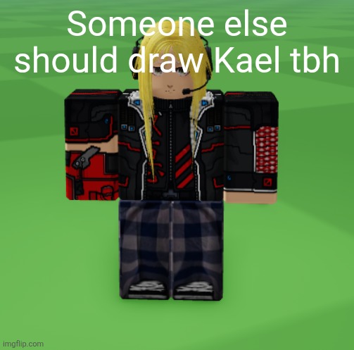 Kael | Someone else should draw Kael tbh | image tagged in kael | made w/ Imgflip meme maker