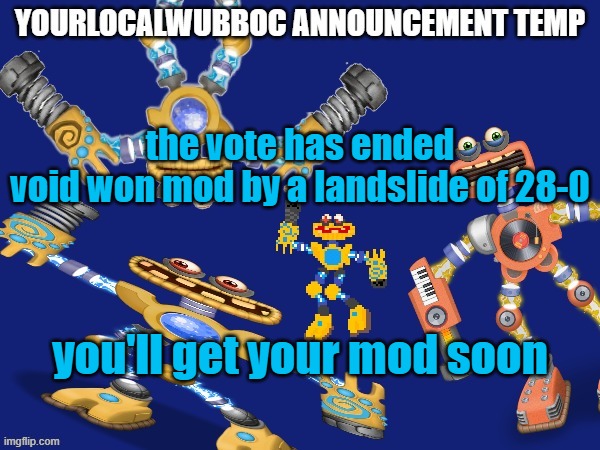 YourLocalWubboc Announcement Temp | the vote has ended
void won mod by a landslide of 28-0; you'll get your mod soon | image tagged in yourlocalwubboc announcement temp | made w/ Imgflip meme maker