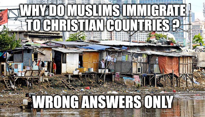WHY DO MUSLIMS IMMIGRATE TO CHRISTIAN COUNTRIES ? WRONG ANSWERS ONLY | image tagged in funny memes | made w/ Imgflip meme maker