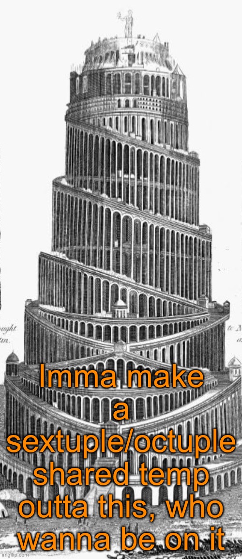 Biggest shared temp yet | Imma make a sextuple/octuple shared temp outta this, who wanna be on it | made w/ Imgflip meme maker