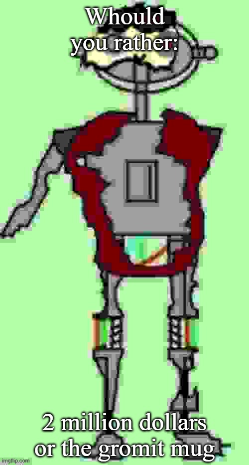 Timmy tough knuckles Far more function | Whould you rather:; 2 million dollars or the gromit mug | image tagged in timmy tough knuckles far more function | made w/ Imgflip meme maker