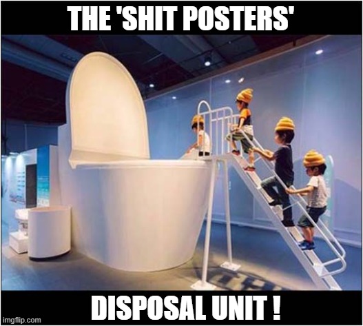The Penalty For Posting Dumbass Memes Here (Read the new rule in the comments) | THE 'SHIT POSTERS'; DISPOSAL UNIT ! | image tagged in memes,dumbass,shitpost,toilet,dark humour | made w/ Imgflip meme maker