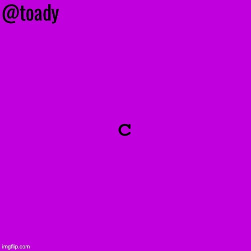 toady purple temp | c | image tagged in toady purple temp | made w/ Imgflip meme maker