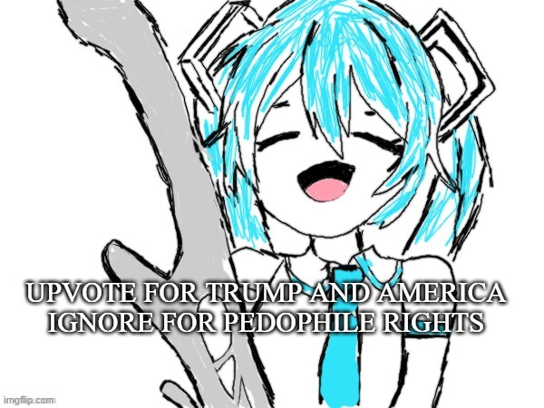 I'd upvote if I was you | UPVOTE FOR TRUMP AND AMERICA
IGNORE FOR PEDOPHILE RIGHTS | image tagged in miku,upvote,freedom,america | made w/ Imgflip meme maker
