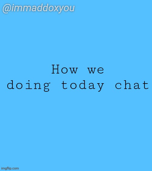 immaddoxyou blu temp | How we doing today chat | image tagged in immaddoxyou blu temp | made w/ Imgflip meme maker