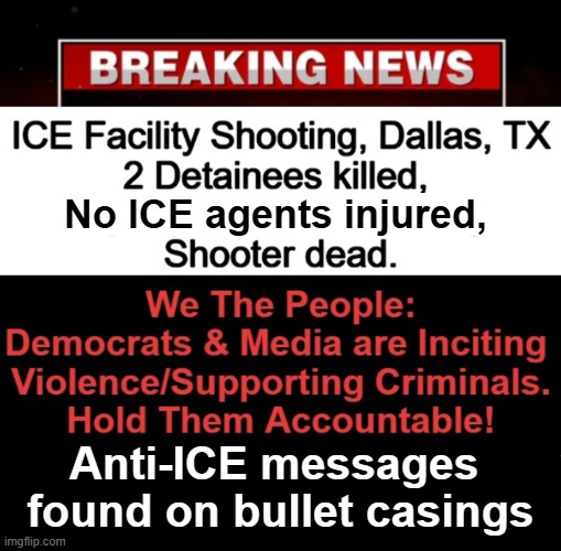 Tempers, Tantrums & Tirades: “To ICE: unmask! What are you afraid of?” Gavin Newsom | No ICE agents injured, Anti-ICE messages 
found on bullet casings | image tagged in breaking news,dallas,violence,democrats,liberal media,criminals | made w/ Imgflip meme maker