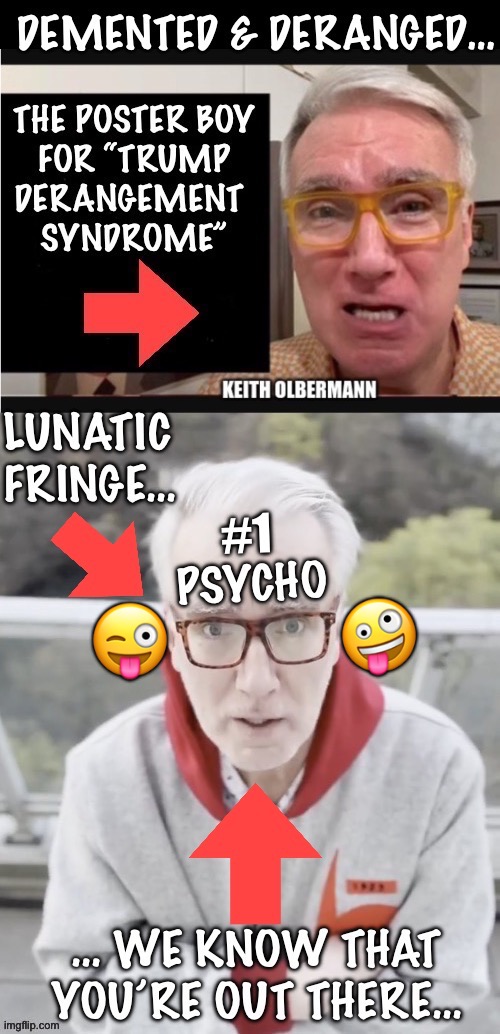The ringmaster of “the psycho circus”… | 🤪; 😜 | image tagged in political meme,keith olbermann,lunatic fringe,tds poster boy,deranged and demented,leftist | made w/ Imgflip meme maker