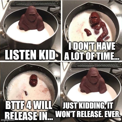 Chocolate Gorilla's opinion on a bttf reboot | LISTEN KID; I DON'T HAVE A LOT OF TIME... BTTF 4 WILL RELEASE IN... JUST KIDDING, IT WON'T RELEASE. EVER. | image tagged in chocolate gorilla,back to the future,bttf | made w/ Imgflip meme maker