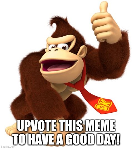 DK Believes In You! | UPVOTE THIS MEME TO HAVE A GOOD DAY! | image tagged in donkey kong gives a thumbs up,donkey kong,nintendo | made w/ Imgflip meme maker