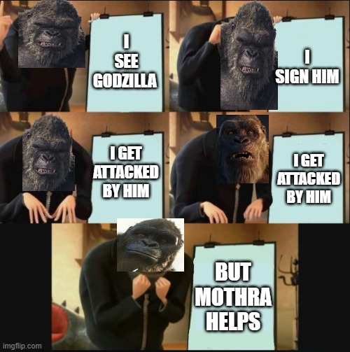 really kong | I SEE GODZILLA; I SIGN HIM; I GET ATTACKED BY HIM; I GET ATTACKED BY HIM; BUT MOTHRA HELPS | image tagged in 5 panel gru meme | made w/ Imgflip meme maker