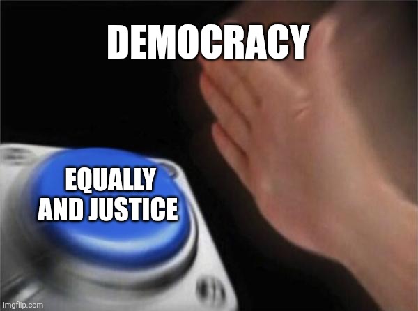 Democracy is good | DEMOCRACY; EQUALLY AND JUSTICE | image tagged in memes,blank nut button | made w/ Imgflip meme maker