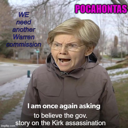 FORKED TONGUED its what dems do. | POCAHONTAS; WE need another Warren commission; to believe the gov. story on the Kirk assassination | image tagged in memes,bernie i am once again asking for your support | made w/ Imgflip meme maker