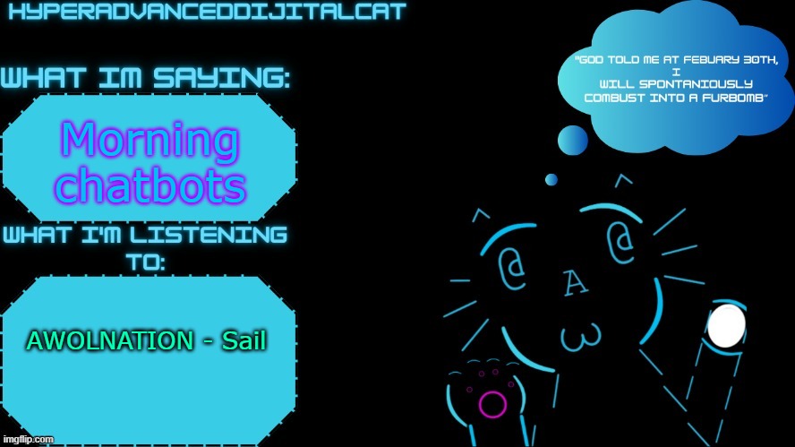Morning chatbots; AWOLNATION - Sail | image tagged in dijitalcat announcment temp by northerngrace | made w/ Imgflip meme maker